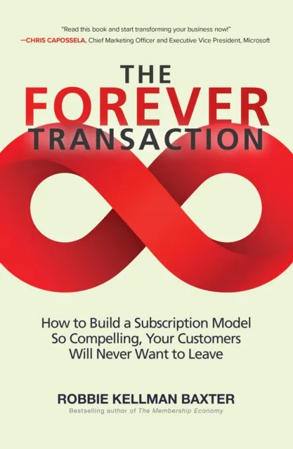 Forever Transaction: How to Build a Subscription Model So Compelling, Your Customers Will Never Want to Leave