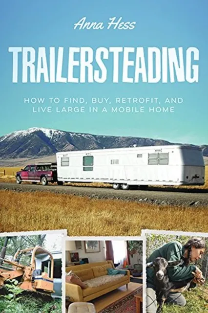 Trailersteading: How to Find, Buy, Retrofit, and Live Large in a Mobile Home