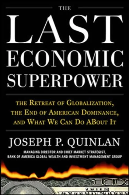 Last Economic Superpower: The Retreat of Globalization, the End of American Dominance, and What We Can Do About It