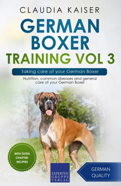 German Boxer Training Vol 3 - Taking care of your German Boxer: Nutrition, common diseases and general care of your German Boxer