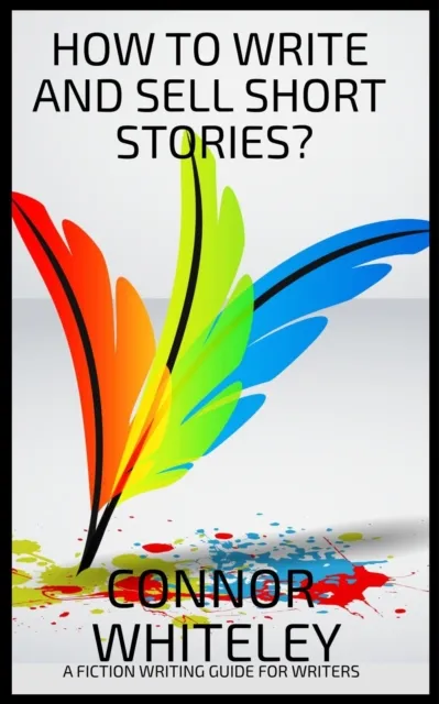 How To Write And Sell Short Stories: A Fiction Writing Guide For Writers