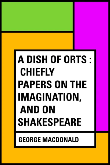 Dish of Orts : Chiefly Papers on the Imagination, and on Shakespeare