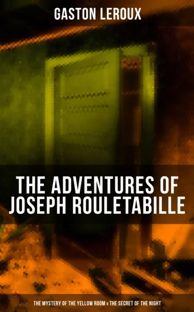 Adventures of Joseph Rouletabille: The Mystery of the Yellow Room & The Secret of the Night