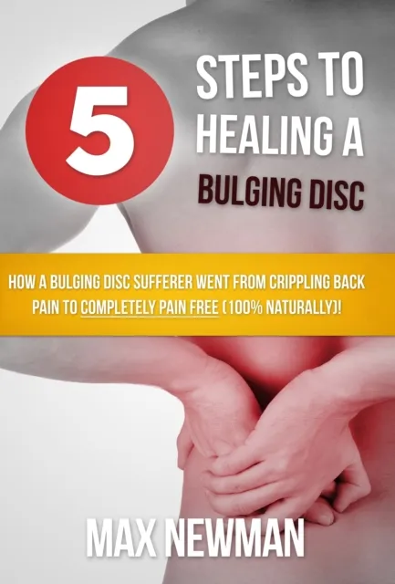 5 Steps To Healing A Bulging Disc - How A Bulging Disc Sufferer Went From Crippling Back Pain To Completely Pain Free (100% Naturally)!