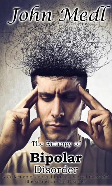 Entropy of Bipolar Disorder: A Collection of Journal Entries Related to Mental Illness and Bipolar Disorder