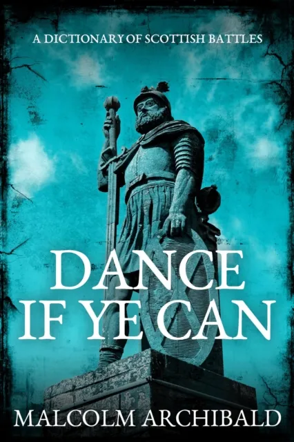 Dance If Ye Can: A Dictionary of Scottish Battles