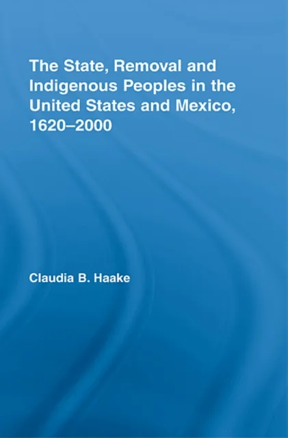 State, Removal and Indigenous Peoples in the United States and Mexico, 1620-2000