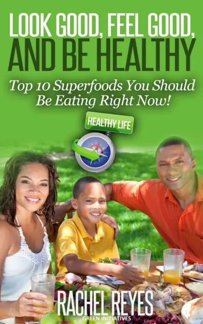 Look Good, Feel Good, and Be Healthy: Top 10 Superfoods You Should Be Eating Right Now!