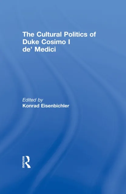 Cultural Politics of Duke Cosimo I de' Medici