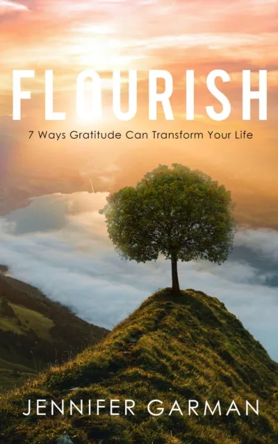 Flourish : 7 Ways Gratitude Can Transform Your Life