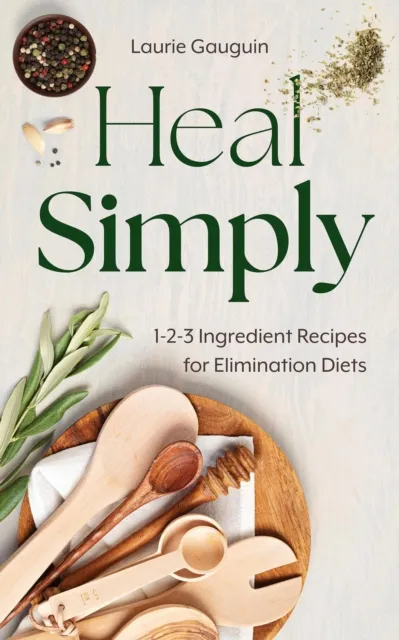 Heal Simply: 1-2-3 Ingredient Recipes for Elimination Diets