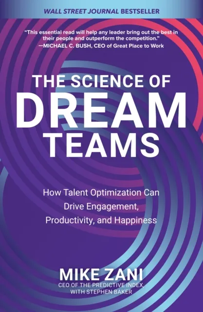 Science of Dream Teams: How Talent Optimization Can Drive Engagement, Productivity, and Happiness