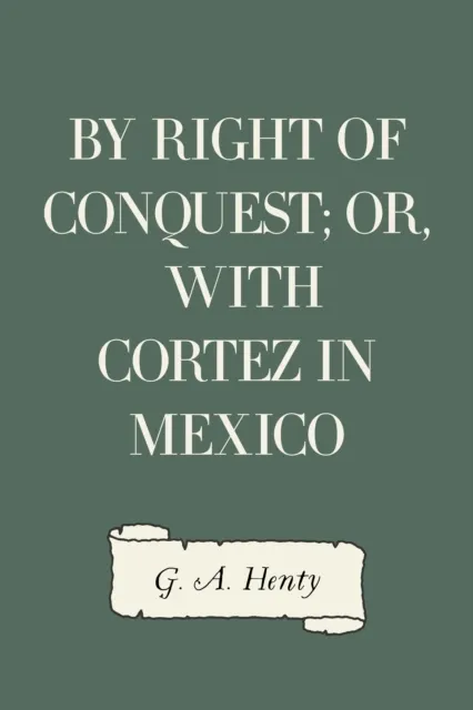 By Right of Conquest; Or, With Cortez in Mexico
