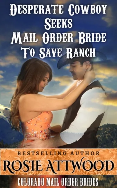 Mail Order Bride; Desperate Cowboy Seeks Mail Order Bride to Save Ranch (Sweet Clean Inspirational Historical Romance) (Colorado Mail Order Brides Series #1)
