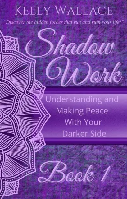 Shadow Work Book 1:  Understanding and Making Peace With Your Darker Side