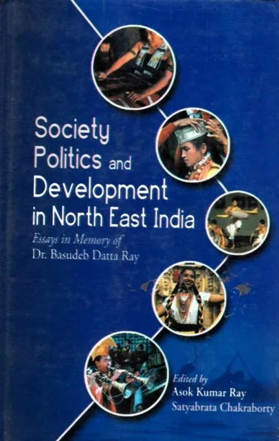 Society, Politics and Development in North East India: Essays in Memory of Dr. Basudeb Datta Ray