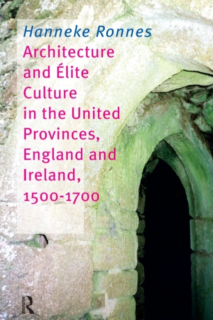 Architecture and Elite Culture in the United Provinces, England and Ireland, 1500-1700