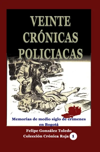 Veinte cronicas policiacas Memorias de medio siglo de crimenes en Bogota