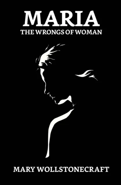 Maria; Or, The Wrongs of Woman