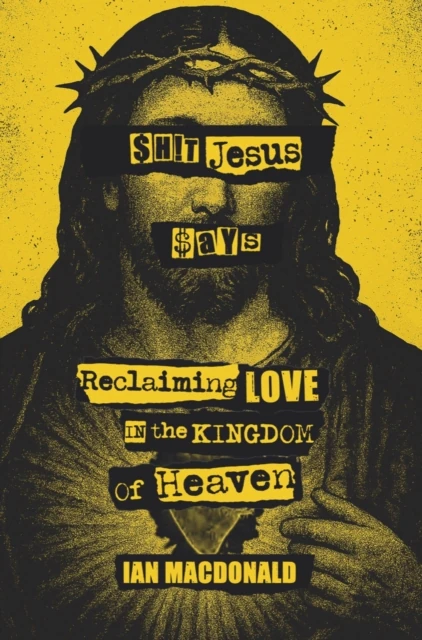 $h!t Jesus Says: Reclaiming Love in the Kingdom of Heaven