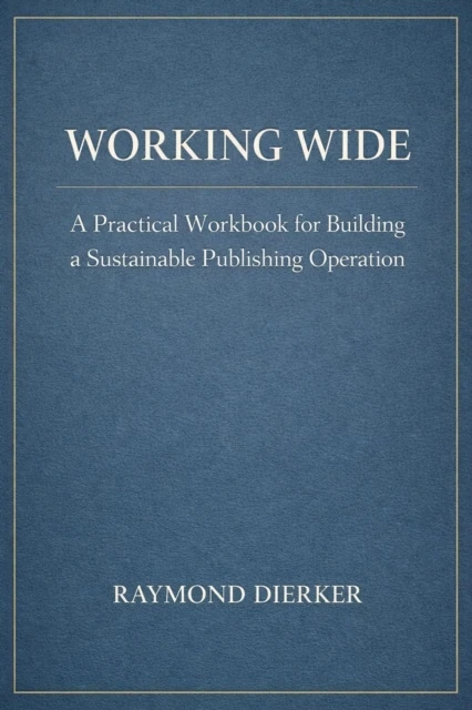 Working Wide: A Practical Workbook for Building a Sustainable Publishing Operation