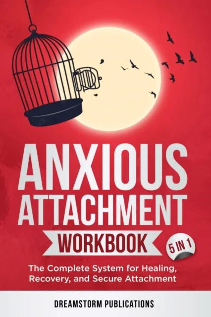 Anxious Attachment Workbook 5 in 1: The Complete System for Healing, Recovery, and Secure Attachment