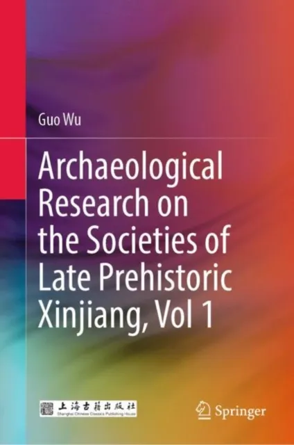 Archaeological Research on the Societies of Late Prehistoric Xinjiang, Vol 1