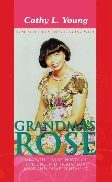 Grandma'S Rose: a Breath Taking Novel of Hope, Unconditional Love, Hurt and Disappointment