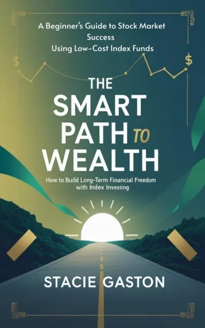 Smart Path to Wealth How to Build Long-Term Financial  Freedom with Index Investing