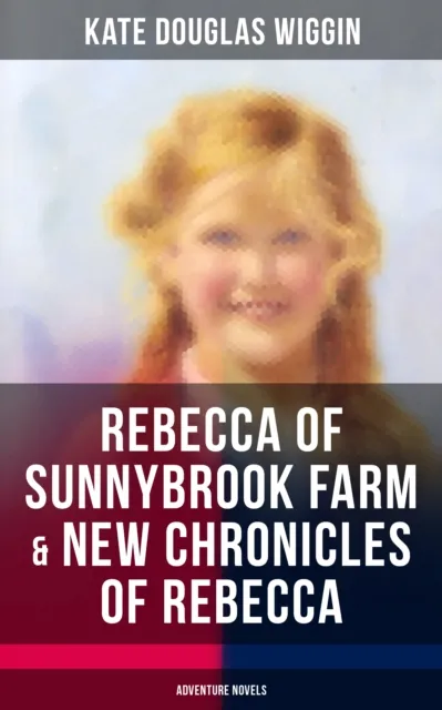 REBECCA OF SUNNYBROOK FARM & NEW CHRONICLES OF REBECCA (Adventure Novels)
