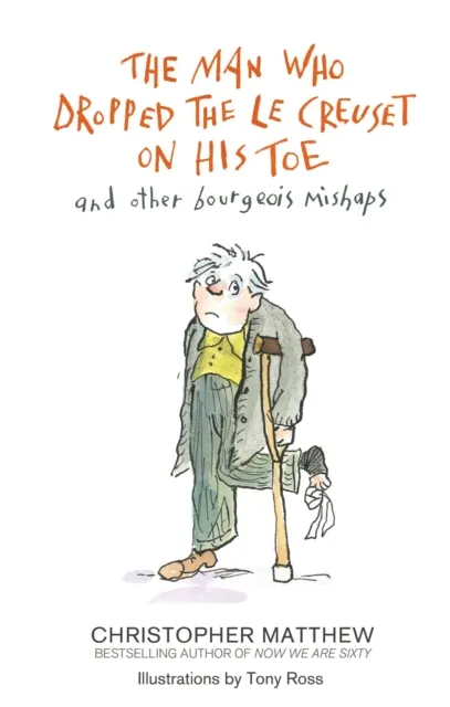 Man Who Dropped the Le Creuset on His Toe and Other Bourgeois Mishaps