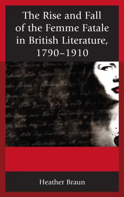 Rise and Fall of the Femme Fatale in British Literature, 1790-1910