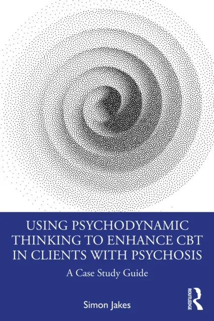 Using Psychodynamic Thinking to Enhance CBT in Clients with Psychosis