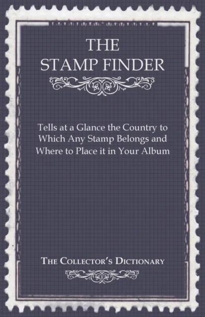 Stamp Finder - Tells at a Glance the Country to Which Any Stamp Belongs and Where to Place It in Your Album - The Collector's Dictionary