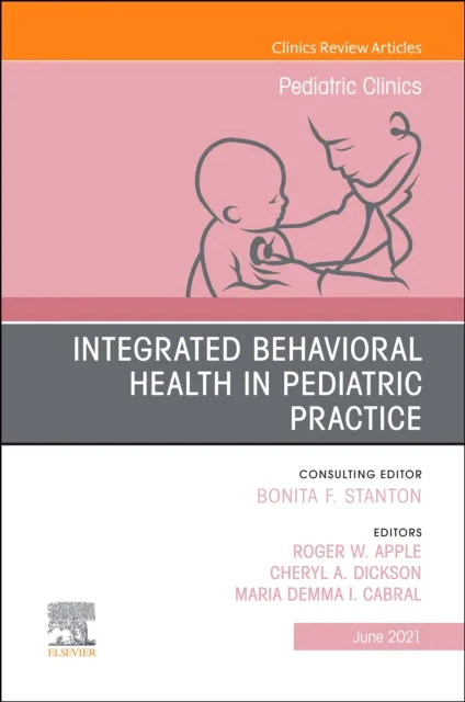 Integrated Behavioral Health in Pediatric Practice, An Issue of Pediatric Clinics of North America, E-Book