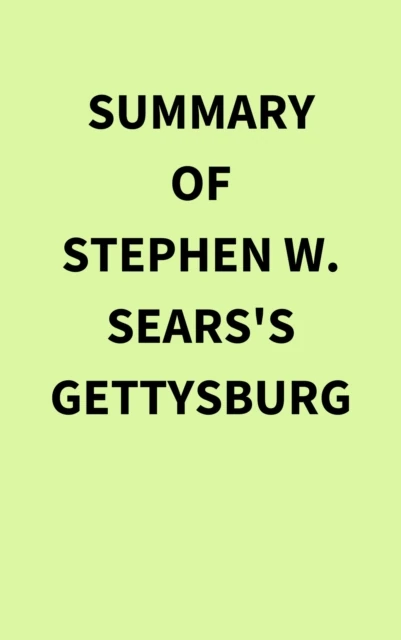 Summary of Stephen W. Sears's Gettysburg