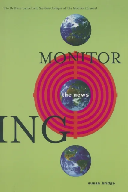 Monitoring the News: The Brilliant Launch and Sudden Collapse of the Monitor Channel