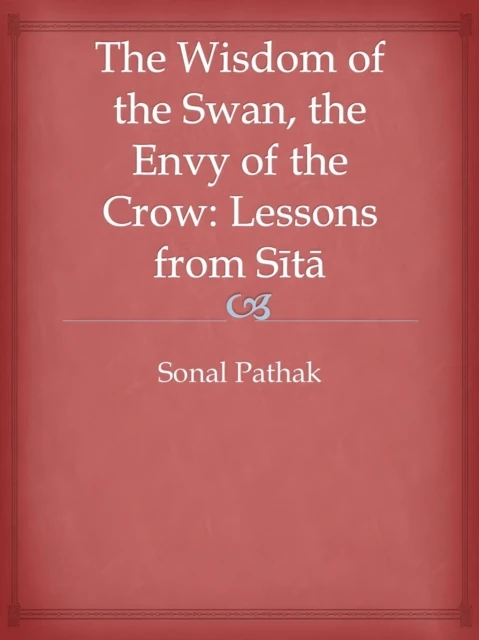 Wisdom of the Swan, the Envy of the Crow: Lessons from Sita