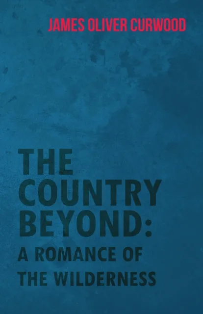 Country Beyond: A Romance of the Wilderness