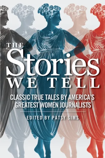 Stories We Tell: Classic True Tales by America's Greatest Women Journalists