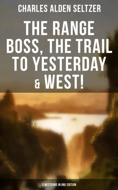 Range Boss, The Trail To Yesterday & West! (3 Westerns in One Edition)