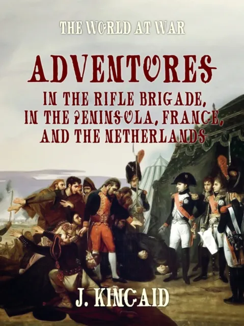 Adventures in the Rifle Brigade, in the Peninsula, France, and the Netherlands