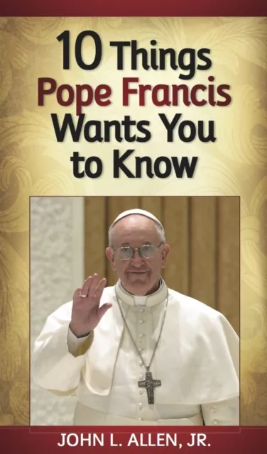 10 Things Pope Francis Wants You to Know