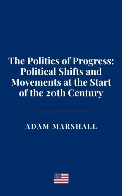 Politics of Progress: Political Shifts and Movements at the Start of the 20th Century