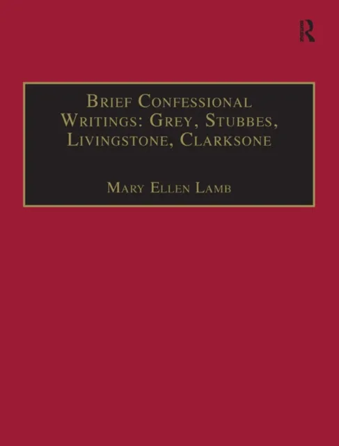 Brief Confessional Writings: Grey, Stubbes, Livingstone, Clarksone