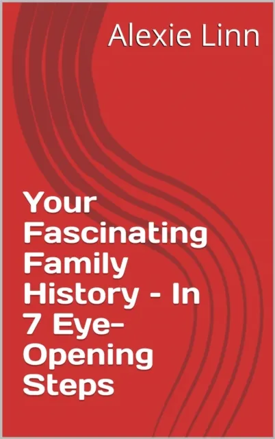 Your Fascinating Family History - In 7 Eye-Opening Steps