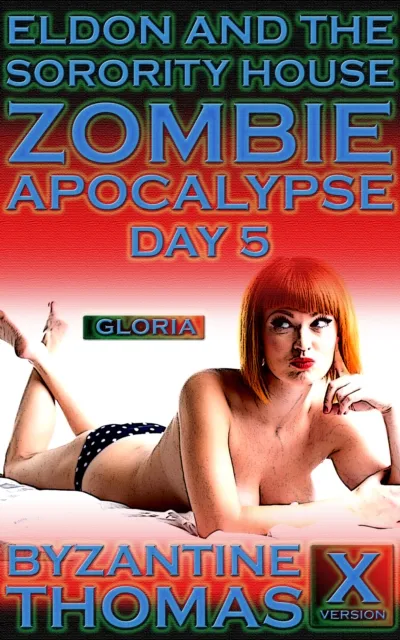 Eldon And The Sorority House Zombie Apocalypse: Day 5 (X-Rated Version)