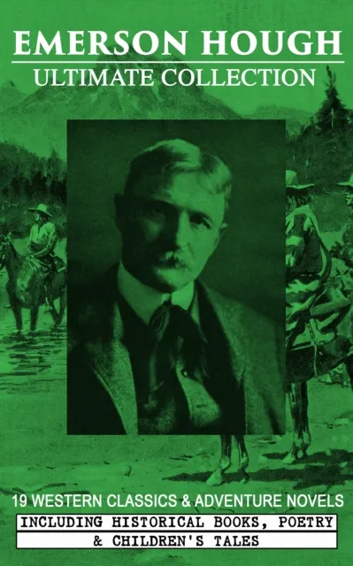 EMERSON HOUGH Ultimate Collection - 19 Western Classics & Adventure Novels, Including Historical Books, Poetry & Children's Tales (Illustrated)