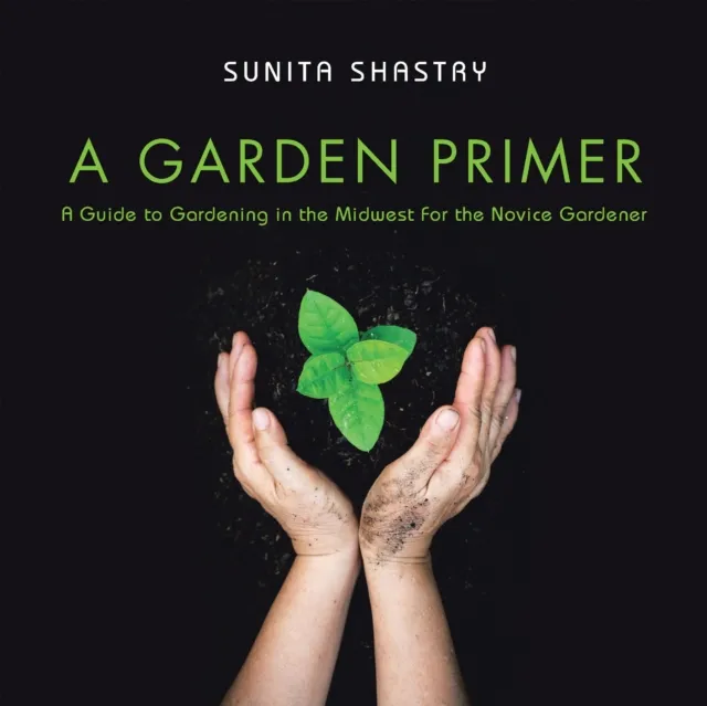 Garden Primer  a Guide to Gardening in the Midwest  for the Novice Gardener