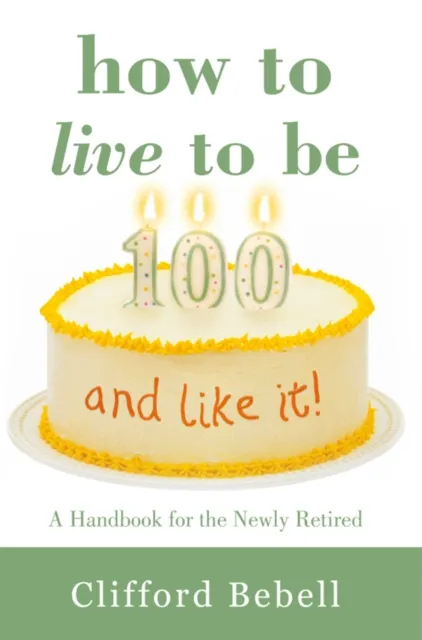 How to Live to Be 100-And Like It!